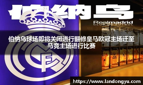 伯纳乌球场即将关闭进行翻修皇马欧冠主场迁至马竞主场进行比赛